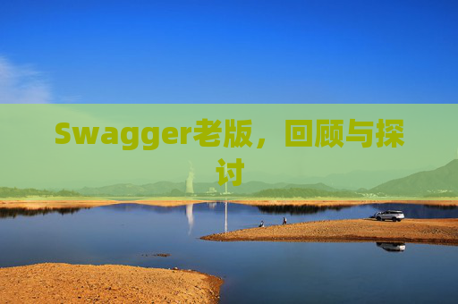 Swagger老版,回顾与探讨