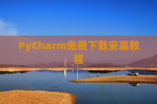 PyCharm免费下载安装教程