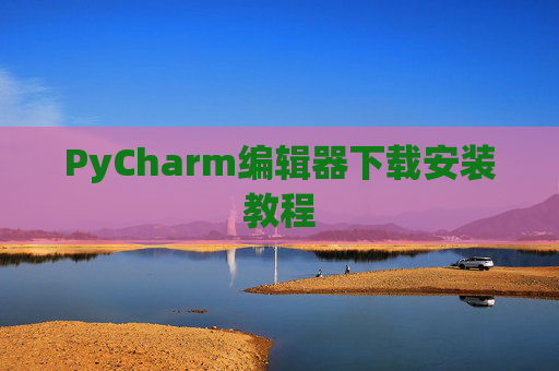 PyCharm编辑器下载安装教程